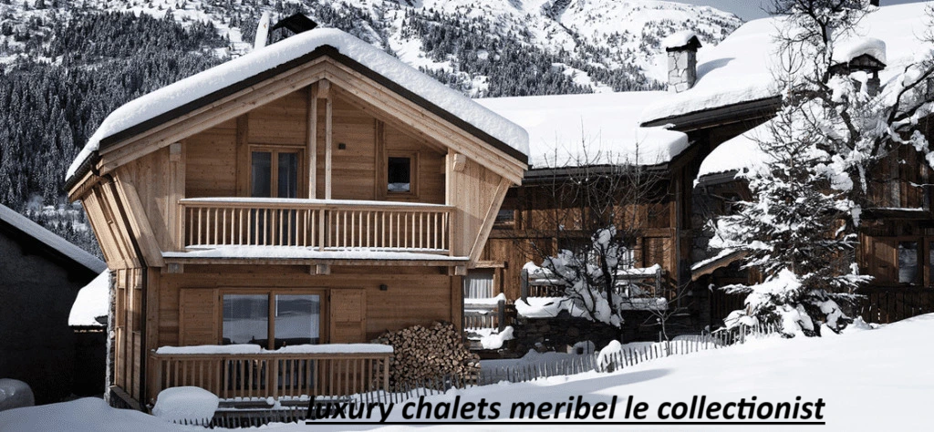 luxury chalets meribel le collectionist